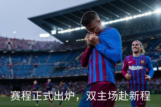 赛程正式出炉，双主场赴新程